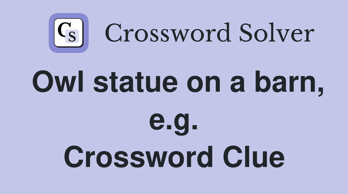 Owl statue on a barn, e.g. Crossword Clue Answers Crossword Solver